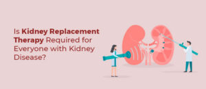 Is Kidney Replacement Therapy Required for Everyone with Kidney Disease?