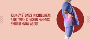 Kidney Stones in Children: A Growing Concern Parents Should Know About