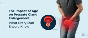 The Impact of Age on Prostate Gland Enlargement: What Every Man Should Know