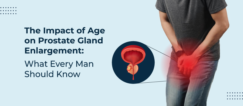 The Impact of Age on Prostate Gland Enlargement: What Every Man Should Know