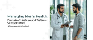 Managing Men’s Health: Prostate, Andrology, and Testicular Care Explained